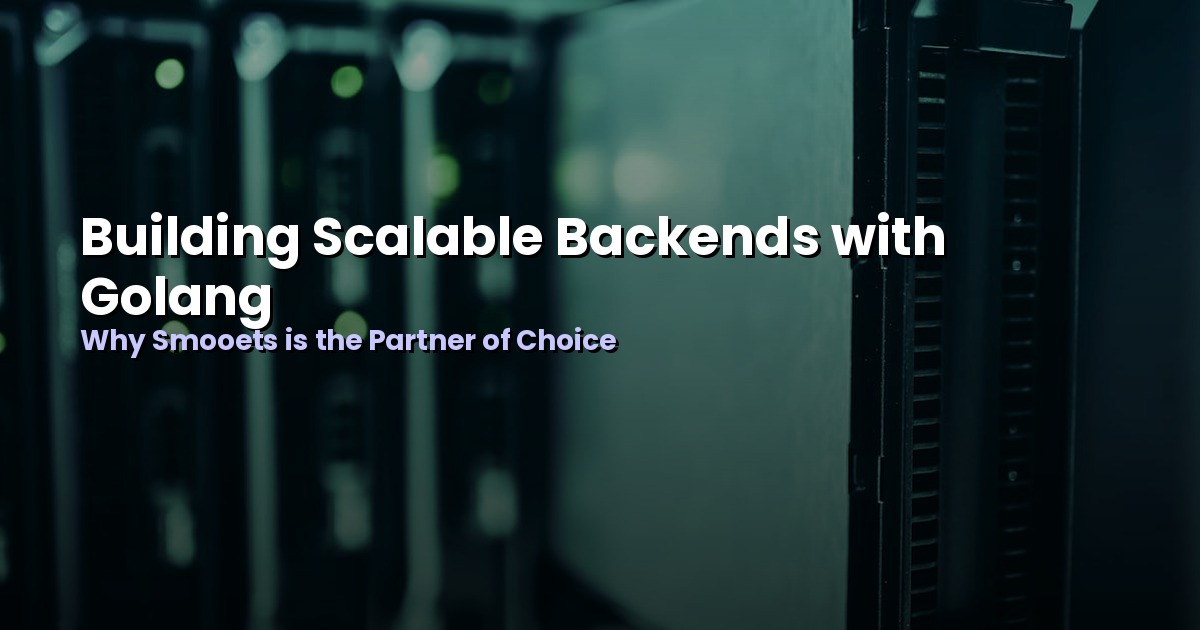 Building Scalable Backends with Golang: Why Smooets is the Partner of Choice
