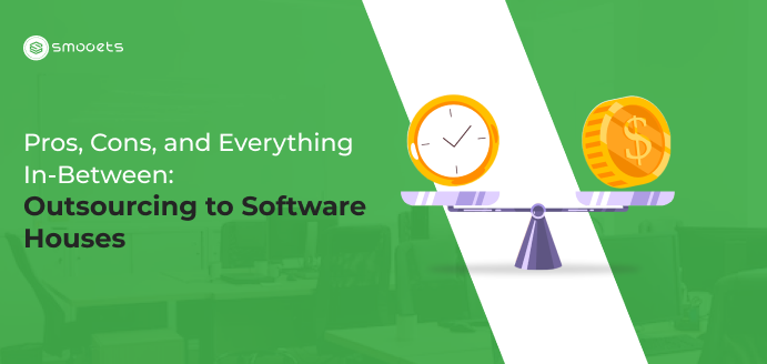 Pros, Cons, and Everything In-Between Outsourcing to Software Houses